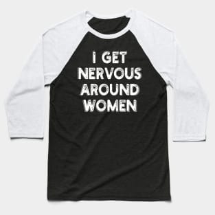 i get nervous around women Baseball T-Shirt